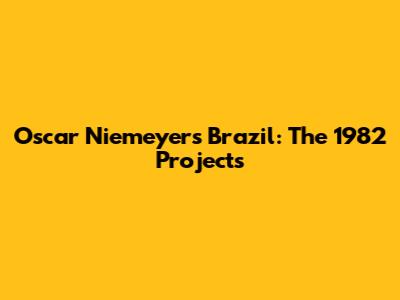 Oscar Niemeyer's Brazil: The 1982 Projects