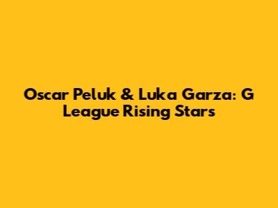 Oscar Peluk & Luka Garza: G League Rising Stars