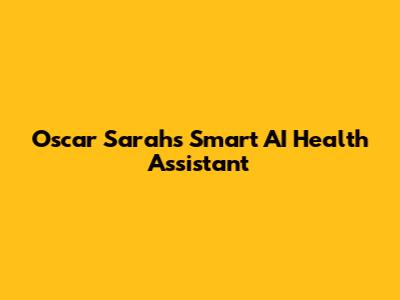 Oscar Sarah's Smart AI Health Assistant