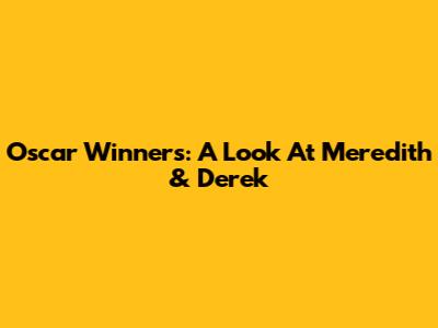 Oscar Winners: A Look At Meredith & Derek