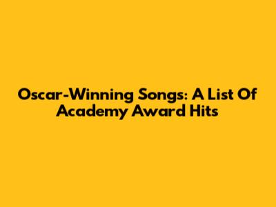 Oscar-Winning Songs: A List Of Academy Award Hits