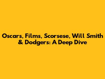 Oscars, Films, Scorsese, Will Smith & Dodgers: A Deep Dive