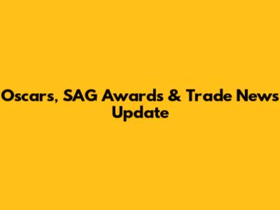 Oscars, SAG Awards & Trade News Update