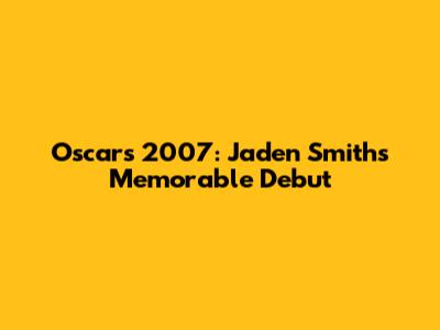 Oscars 2007: Jaden Smith's Memorable Debut