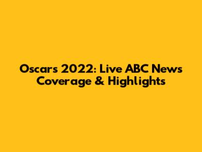 Oscars 2022: Live ABC News Coverage & Highlights