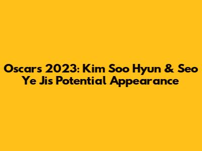 Oscars 2023: Kim Soo Hyun & Seo Ye Ji's Potential Appearance