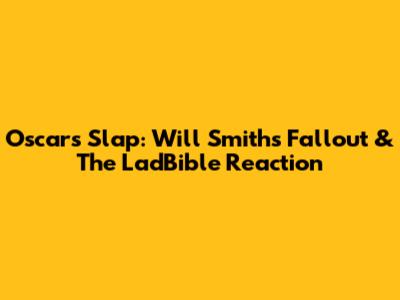Oscars Slap: Will Smith's Fallout & The LadBible Reaction