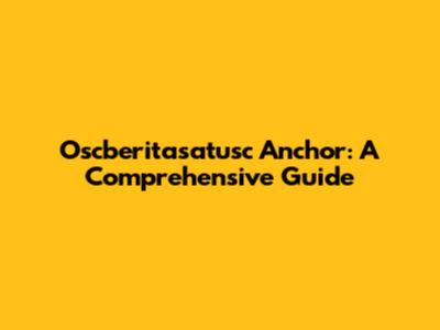 Oscberitasatusc Anchor: A Comprehensive Guide