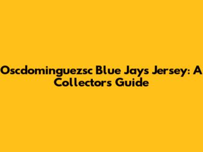 Oscdominguezsc Blue Jays Jersey: A Collector's Guide