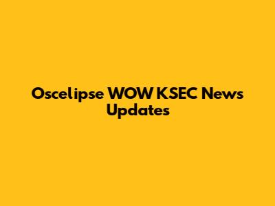 Oscelipse WOW KSEC News Updates