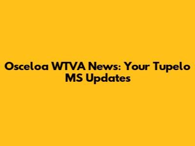 Osceloa WTVA News: Your Tupelo MS Updates