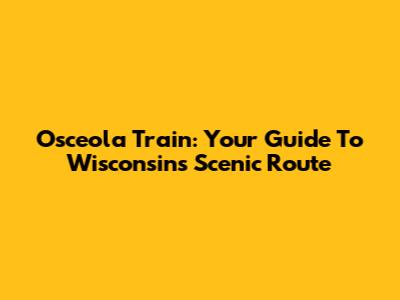 Osceola Train: Your Guide To Wisconsin's Scenic Route