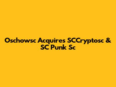 Oschowsc Acquires SCCryptosc & SC Punk Sc