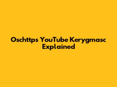 Oschttps YouTube Kerygmasc Explained
