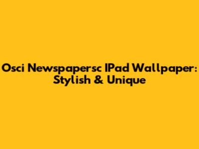 Osci Newspapersc IPad Wallpaper: Stylish & Unique