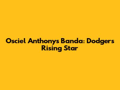 Osciel Anthonys Banda: Dodgers' Rising Star