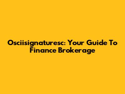 Osciisignaturesc: Your Guide To Finance Brokerage