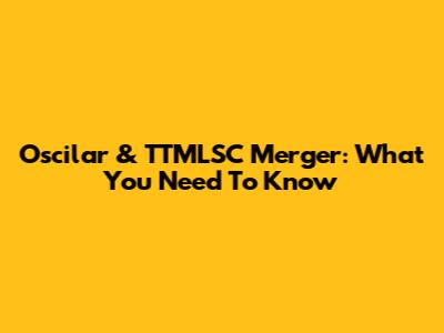 Oscilar & TTMLSC Merger: What You Need To Know