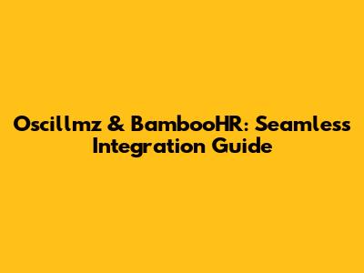 Oscillmz & BambooHR: Seamless Integration Guide