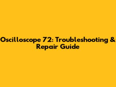 Oscilloscope 72: Troubleshooting & Repair Guide