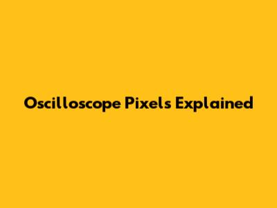 Oscilloscope Pixels Explained