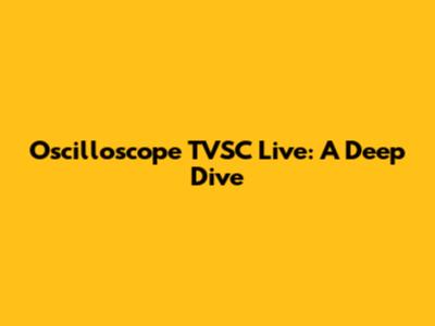 Oscilloscope TVSC Live: A Deep Dive