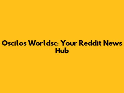 Oscilos Worldsc: Your Reddit News Hub