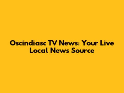Oscindiasc TV News: Your Live Local News Source