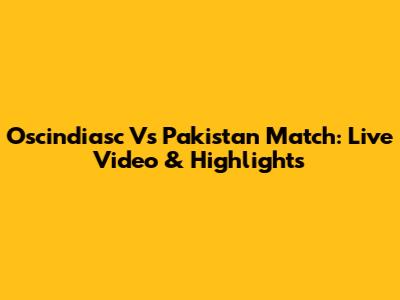 Oscindiasc Vs Pakistan Match: Live Video & Highlights