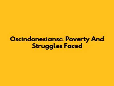 Oscindonesiansc: Poverty And Struggles Faced