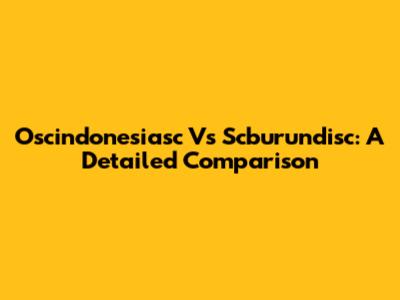 Oscindonesiasc Vs Scburundisc: A Detailed Comparison