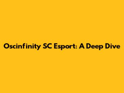 Oscinfinity SC Esport: A Deep Dive