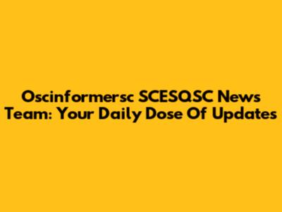Oscinformersc SCESQSC News Team: Your Daily Dose Of Updates