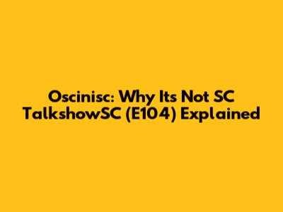 Oscinisc: Why It's Not SC TalkshowSC (E104) Explained