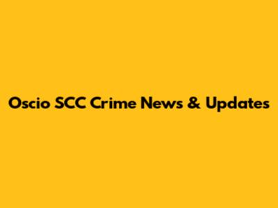 Oscio SCC Crime News & Updates