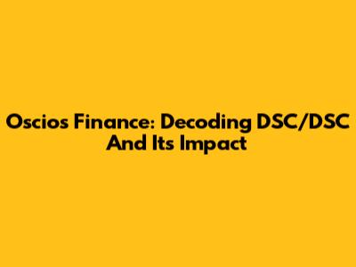 Oscios Finance: Decoding DSC/DSC And Its Impact