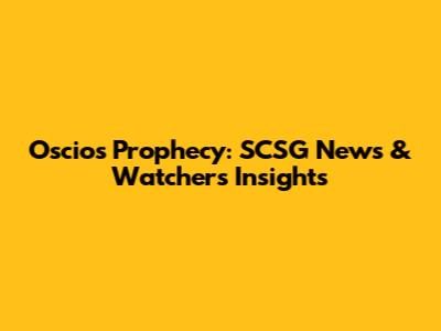 Oscios Prophecy: SCSG News & Watchers' Insights