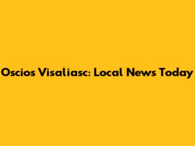 Oscios Visaliasc: Local News Today
