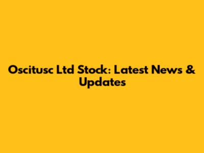 Oscitusc Ltd Stock: Latest News & Updates