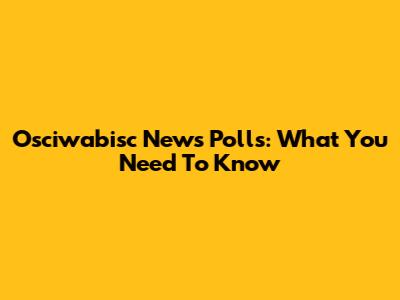 Osciwabisc News Polls: What You Need To Know