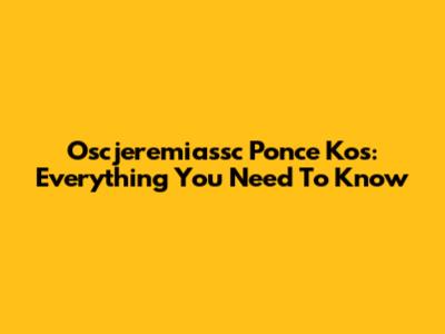 Oscjeremiassc Ponce Kos: Everything You Need To Know