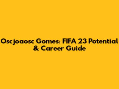 Oscjoaosc Gomes: FIFA 23 Potential & Career Guide