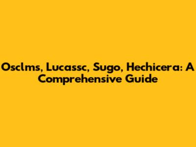 Osclms, Lucassc, Sugo, Hechicera: A Comprehensive Guide
