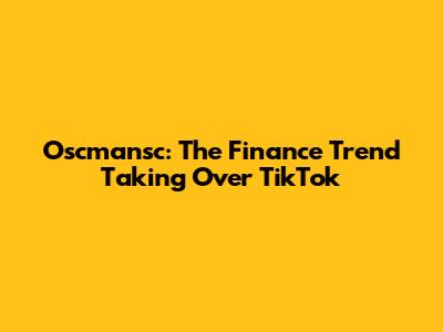 Oscmansc: The Finance Trend Taking Over TikTok