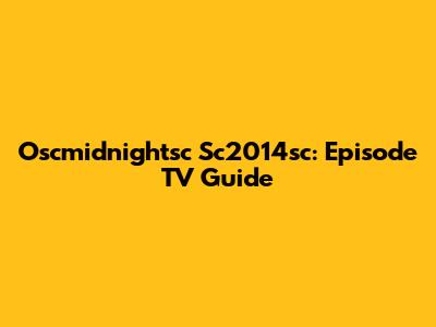 Oscmidnightsc Sc2014sc: Episode TV Guide