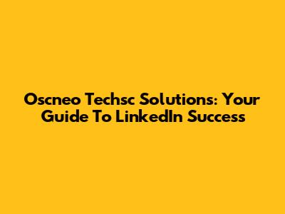 Oscneo Techsc Solutions: Your Guide To LinkedIn Success