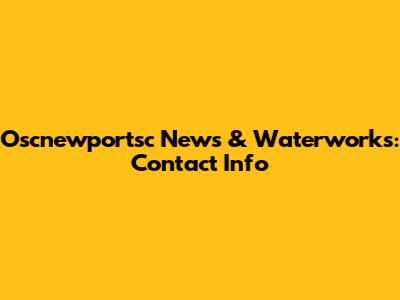 Oscnewportsc News & Waterworks: Contact Info