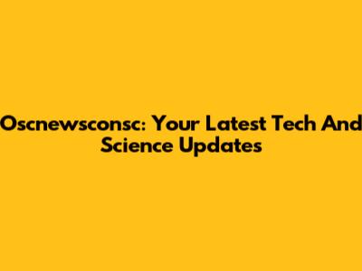 Oscnewsconsc: Your Latest Tech And Science Updates