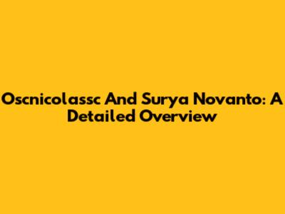 Oscnicolassc And Surya Novanto: A Detailed Overview