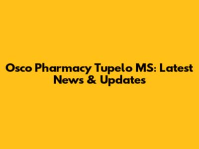 Osco Pharmacy Tupelo MS: Latest News & Updates